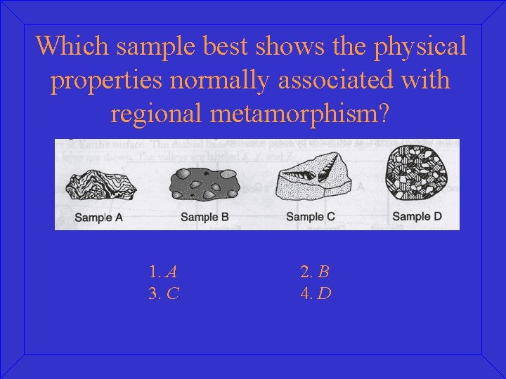 Which sample best shows the physical properties normally associated with regional metamorphism? 1. A