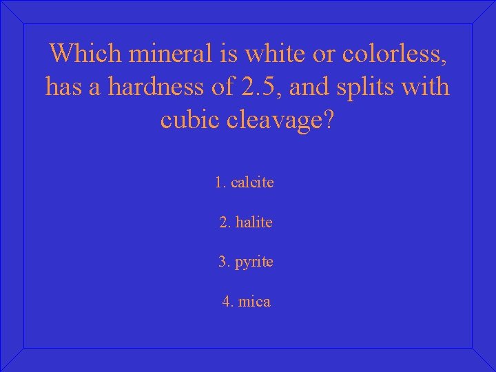 Which mineral is white or colorless, has a hardness of 2. 5, and splits