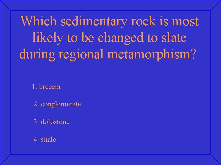 Which sedimentary rock is most likely to be changed to slate during regional metamorphism?