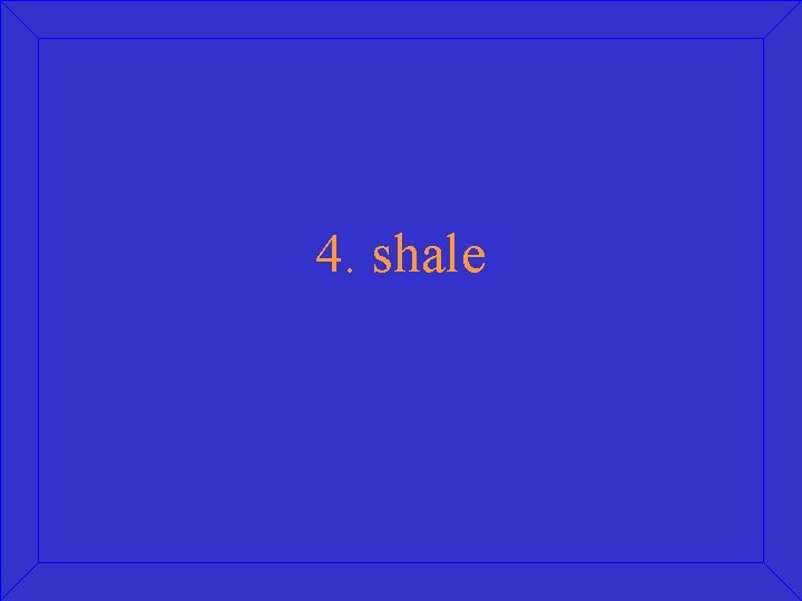 4. shale 