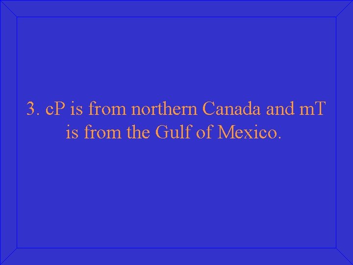 3. c. P is from northern Canada and m. T is from the Gulf