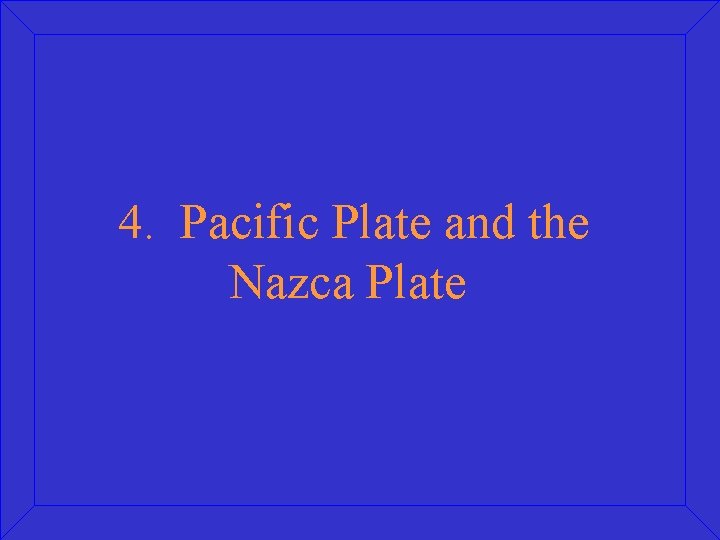 4. Pacific Plate and the Nazca Plate 