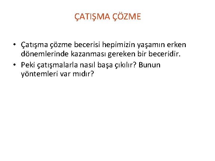 ÇATIŞMA ÇÖZME • Çatışma çözme becerisi hepimizin yaşamın erken dönemlerinde kazanması gereken bir beceridir.