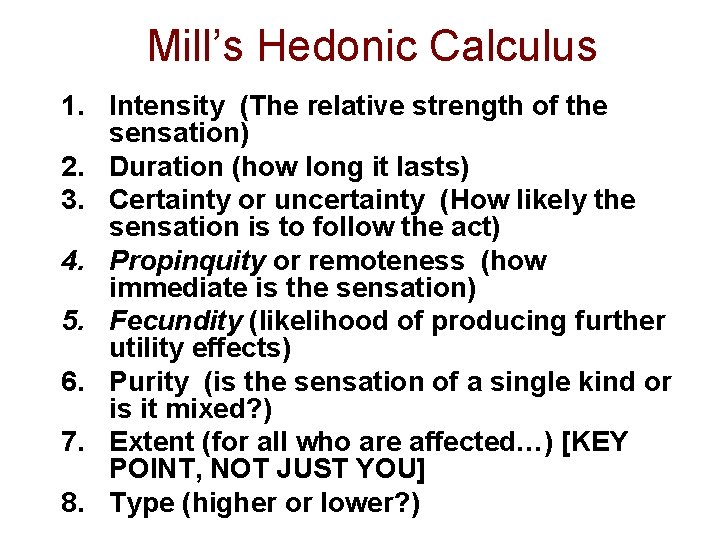 Mill’s Hedonic Calculus 1. Intensity (The relative strength of the sensation) 2. Duration (how