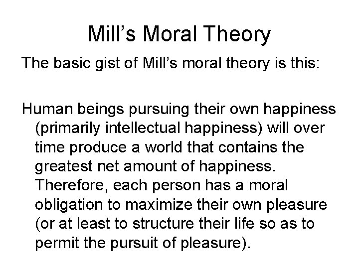 Mill’s Moral Theory The basic gist of Mill’s moral theory is this: Human beings