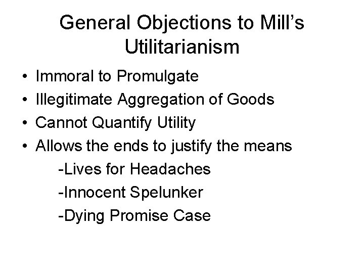 General Objections to Mill’s Utilitarianism • • Immoral to Promulgate Illegitimate Aggregation of Goods