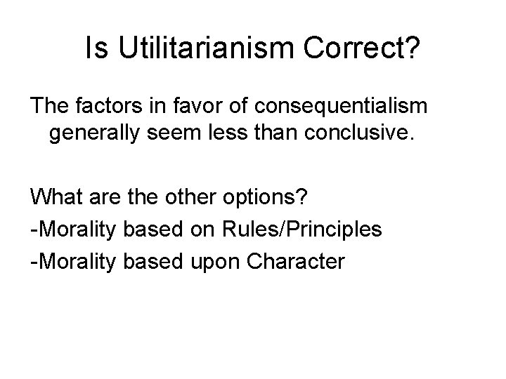 Is Utilitarianism Correct? The factors in favor of consequentialism generally seem less than conclusive.