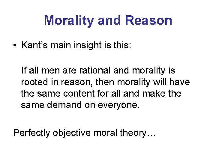 Morality and Reason • Kant’s main insight is this: If all men are rational