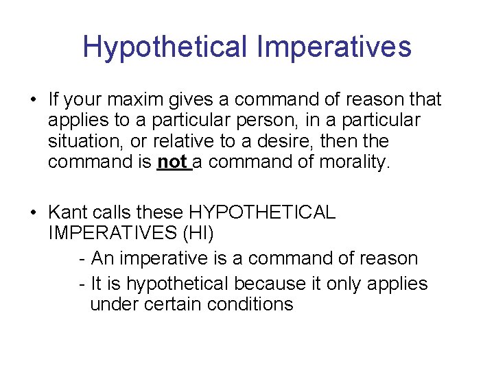 Hypothetical Imperatives • If your maxim gives a command of reason that applies to