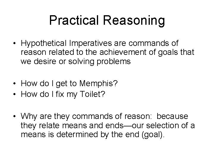 Practical Reasoning • Hypothetical Imperatives are commands of reason related to the achievement of