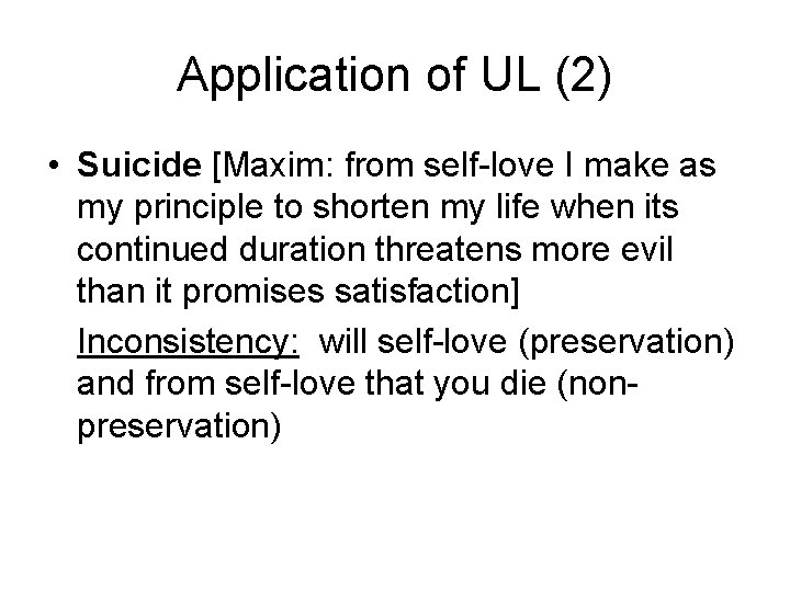 Application of UL (2) • Suicide [Maxim: from self-love I make as my principle