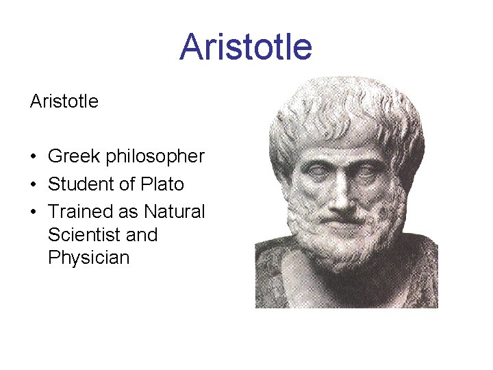 Aristotle • Greek philosopher • Student of Plato • Trained as Natural Scientist and