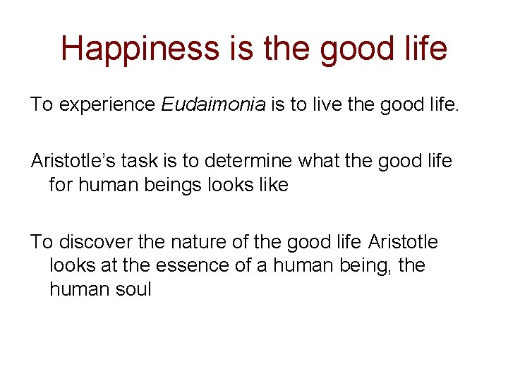 Happiness is the good life To experience Eudaimonia is to live the good life.