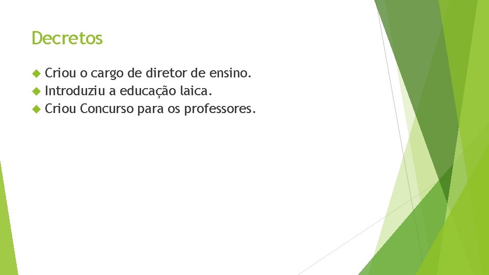 Decretos Criou o cargo de diretor de ensino. Introduziu a educação laica. Criou Concurso