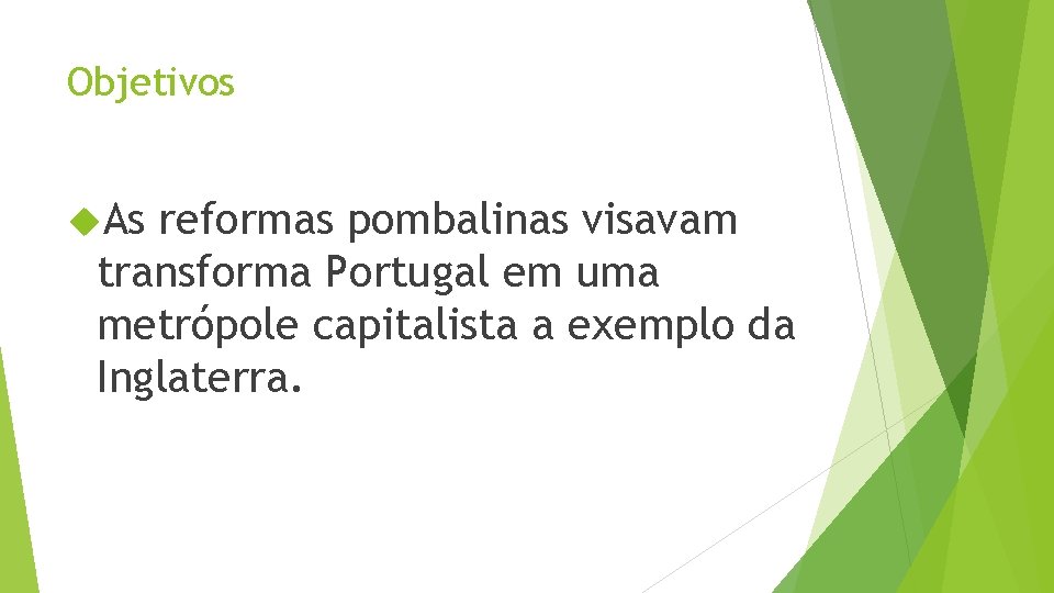 Objetivos As reformas pombalinas visavam transforma Portugal em uma metrópole capitalista a exemplo da