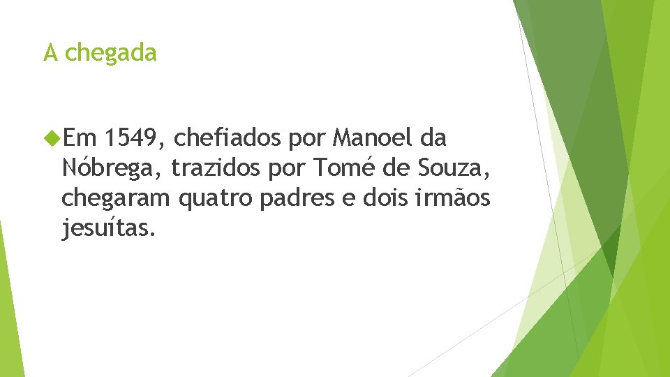 A chegada Em 1549, chefiados por Manoel da Nóbrega, trazidos por Tomé de Souza,