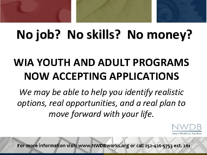 No job? No skills? No money? WIA YOUTH AND ADULT PROGRAMS NOW ACCEPTING APPLICATIONS