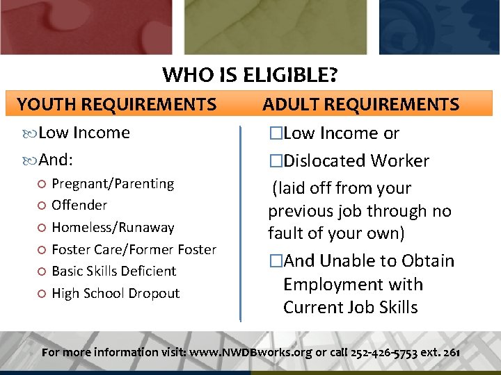 WHO IS ELIGIBLE? YOUTH REQUIREMENTS Low Income And: Pregnant/Parenting Offender Homeless/Runaway Foster Care/Former Foster
