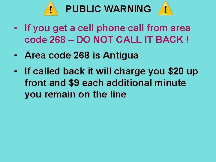 PUBLIC WARNING • If you get a cell phone call from area code 268