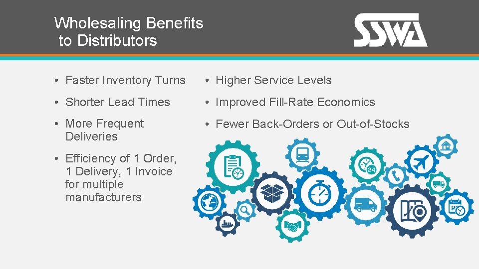 Wholesaling Benefits to Distributors • Faster Inventory Turns • Higher Service Levels • Shorter