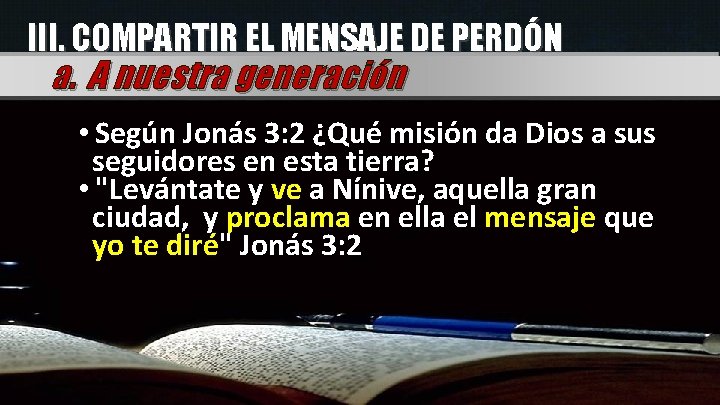 III. COMPARTIR EL MENSAJE DE PERDÓN a. A nuestra generación • Según Jonás 3: