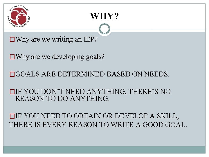 WHY? �Why are we writing an IEP? �Why are we developing goals? �GOALS ARE