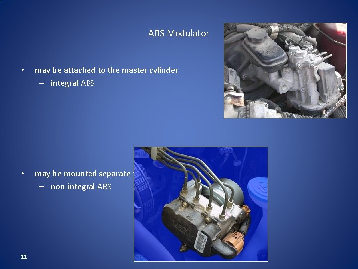 ABS Modulator • may be attached to the master cylinder – integral ABS •