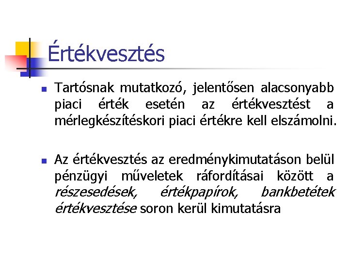 Értékvesztés n n Tartósnak mutatkozó, jelentősen alacsonyabb piaci érték esetén az értékvesztést a mérlegkészítéskori