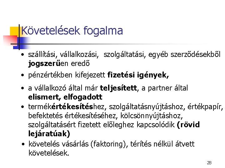 Követelések fogalma • szállítási, vállalkozási, szolgáltatási, egyéb szerződésekből jogszerűen eredő • pénzértékben kifejezett fizetési