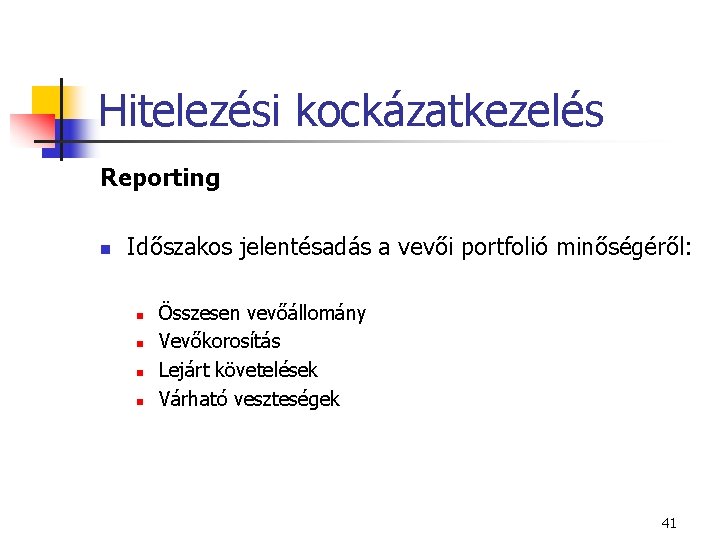 Hitelezési kockázatkezelés Reporting n Időszakos jelentésadás a vevői portfolió minőségéről: n n Összesen vevőállomány