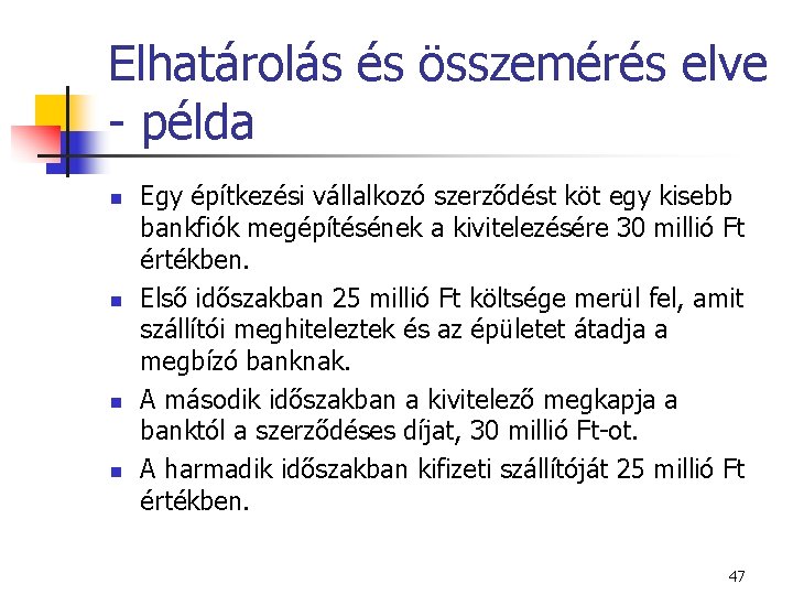 Elhatárolás és összemérés elve - példa n n Egy építkezési vállalkozó szerződést köt egy