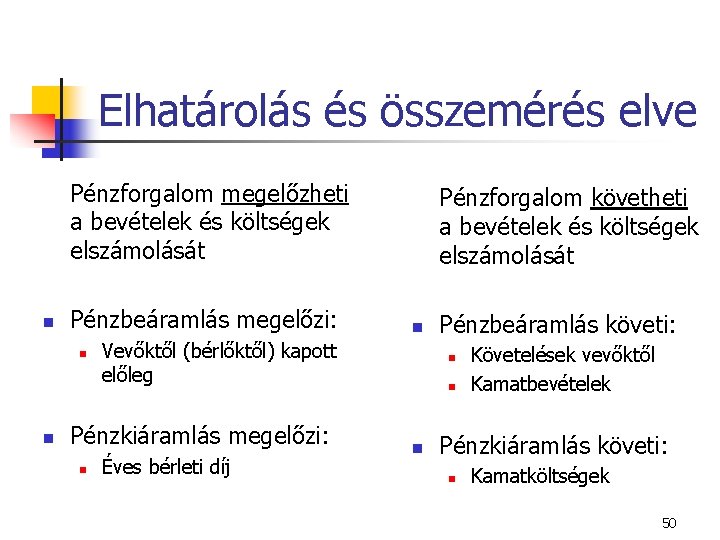 Elhatárolás és összemérés elve Pénzforgalom megelőzheti a bevételek és költségek elszámolását n Pénzbeáramlás megelőzi: