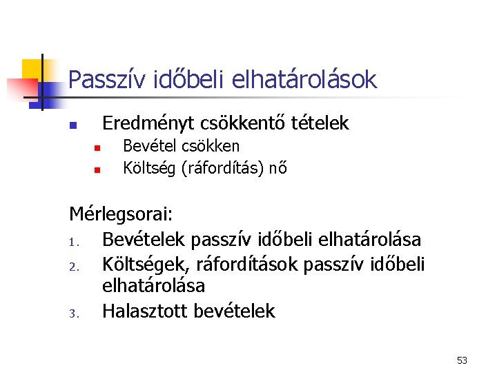 Passzív időbeli elhatárolások Eredményt csökkentő tételek n n n Bevétel csökken Költség (ráfordítás) nő