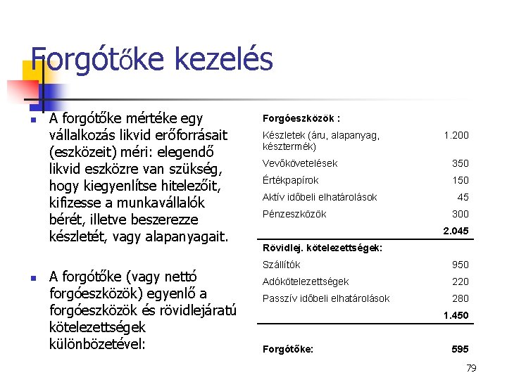 Forgótőke kezelés n n A forgótőke mértéke egy vállalkozás likvid erőforrásait (eszközeit) méri: elegendő