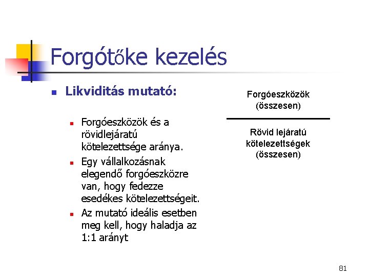 Forgótőke kezelés n Likviditás mutató: n n n Forgóeszközök és a rövidlejáratú kötelezettsége aránya.