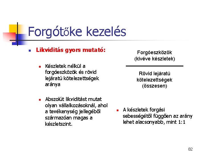 Forgótőke kezelés n Likviditás gyors mutató: n n Forgóeszközök (kivéve készletek) Készletek nélkül a