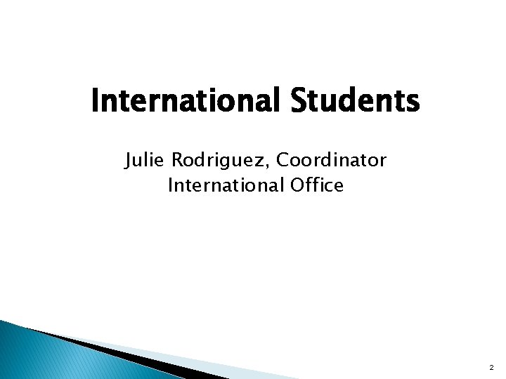 International Students Julie Rodriguez, Coordinator International Office 2 