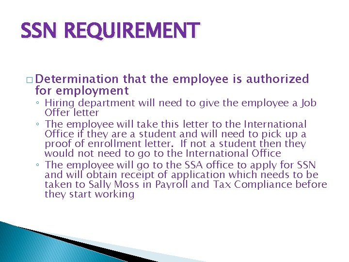 SSN REQUIREMENT � Determination that the employee is authorized for employment ◦ Hiring department