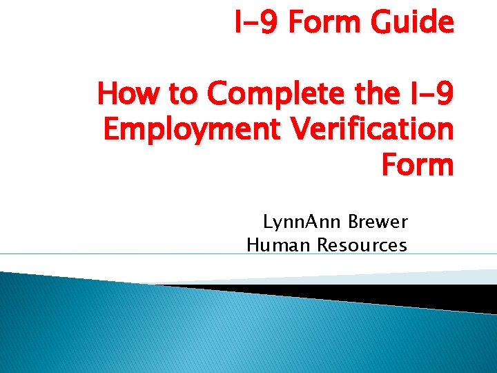 I-9 Form Guide How to Complete the I-9 Employment Verification Form Lynn. Ann Brewer