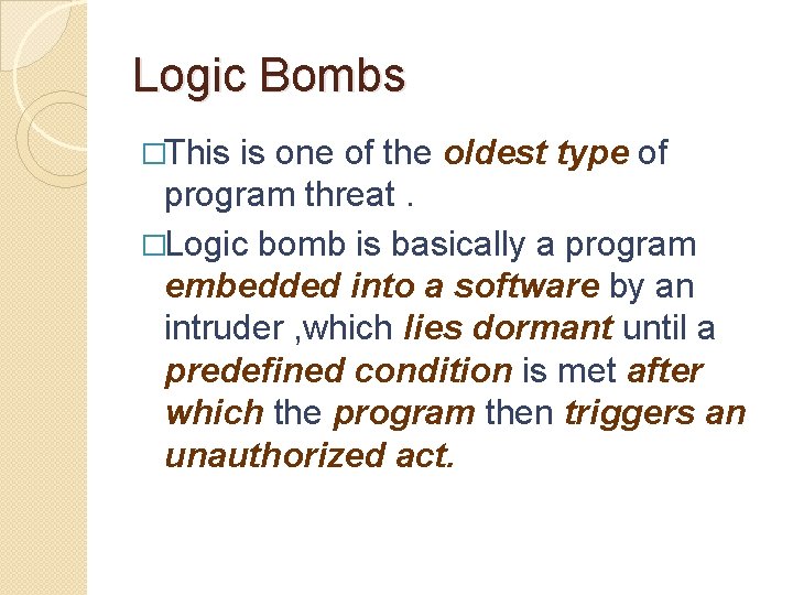 Logic Bombs �This is one of the oldest type of program threat. �Logic bomb