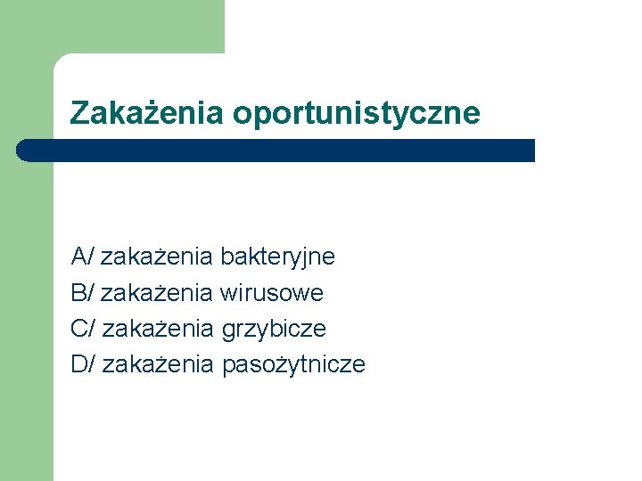 Zakażenia oportunistyczne A/ zakażenia bakteryjne B/ zakażenia wirusowe C/ zakażenia grzybicze D/ zakażenia pasożytnicze