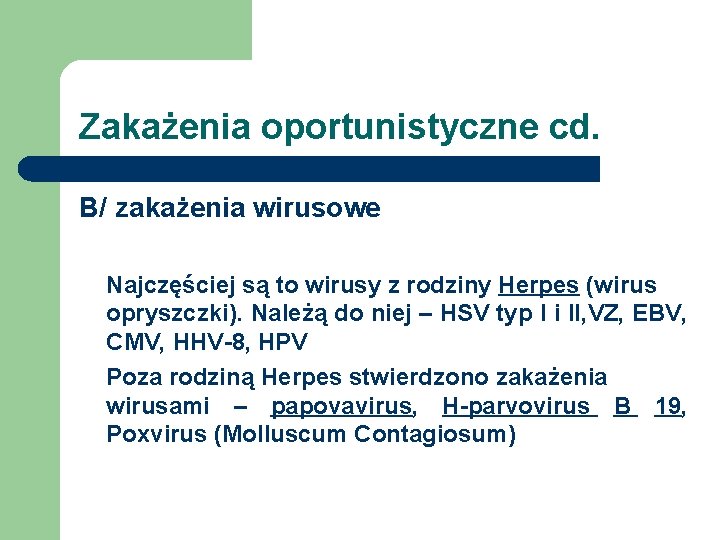 Zakażenia oportunistyczne cd. B/ zakażenia wirusowe Najczęściej są to wirusy z rodziny Herpes (wirus