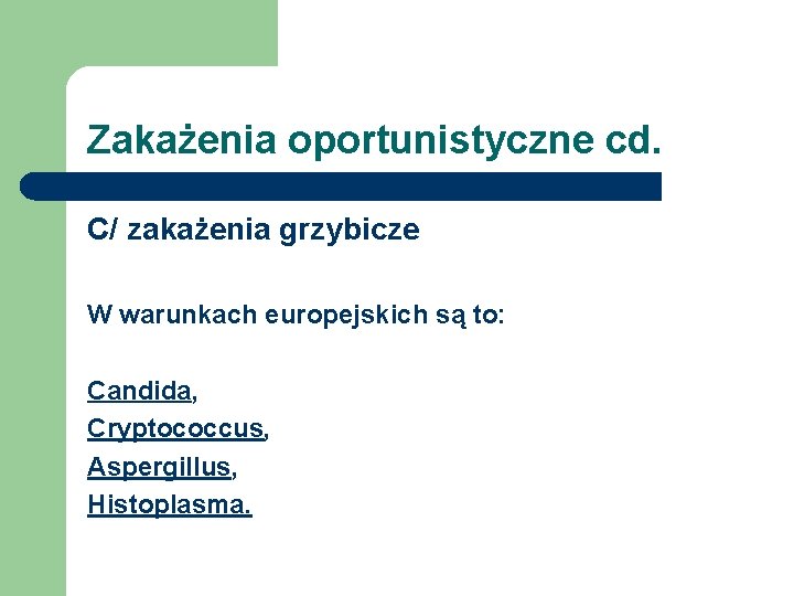 Zakażenia oportunistyczne cd. C/ zakażenia grzybicze W warunkach europejskich są to: Candida, Cryptococcus, Aspergillus,