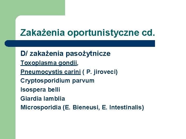 Zakażenia oportunistyczne cd. D/ zakażenia pasożytnicze Toxoplasma gondii, Pneumocystis carini ( P. jiroveci) Cryptosporidium