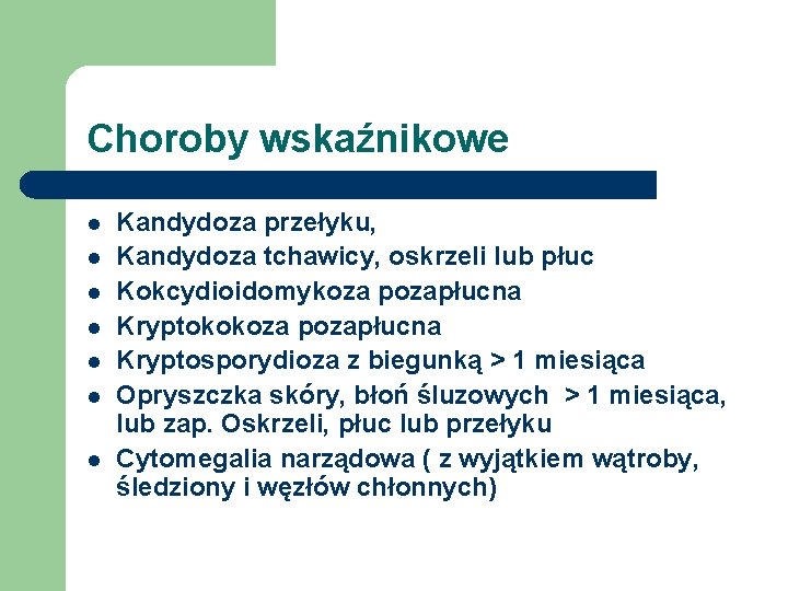 Choroby wskaźnikowe l l l l Kandydoza przełyku, Kandydoza tchawicy, oskrzeli lub płuc Kokcydioidomykoza