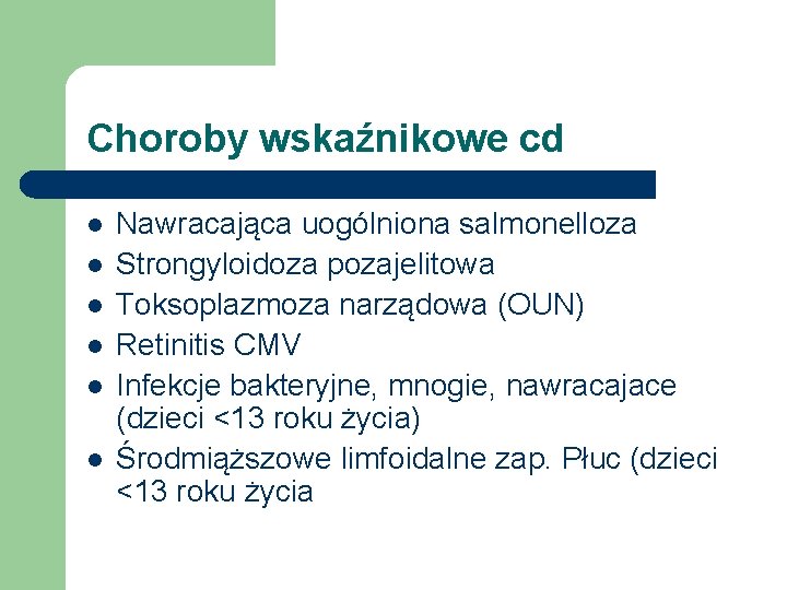 Choroby wskaźnikowe cd l l l Nawracająca uogólniona salmonelloza Strongyloidoza pozajelitowa Toksoplazmoza narządowa (OUN)