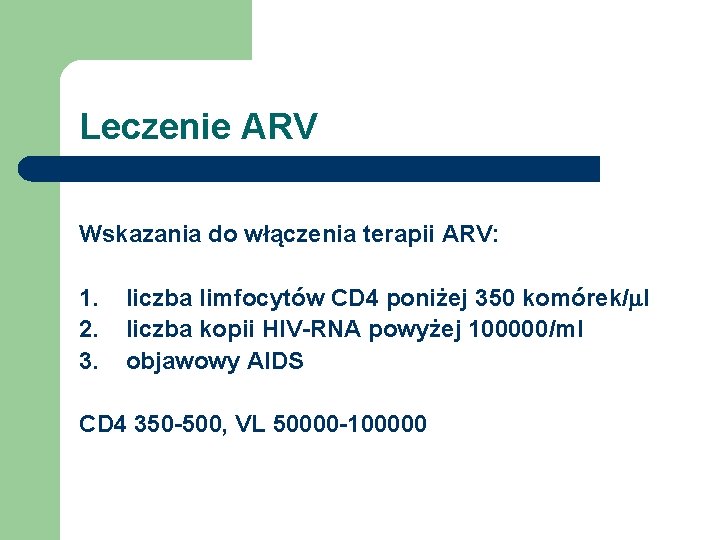Leczenie ARV Wskazania do włączenia terapii ARV: 1. liczba limfocytów CD 4 poniżej 350