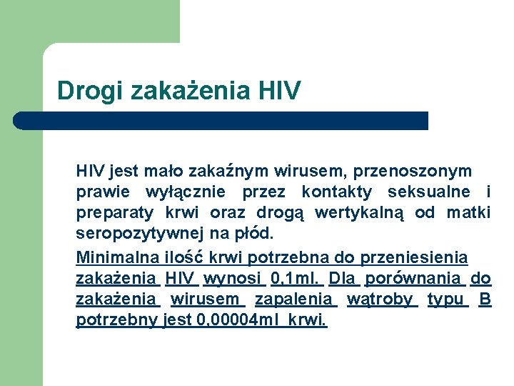 Drogi zakażenia HIV jest mało zakaźnym wirusem, przenoszonym prawie wyłącznie przez kontakty seksualne i