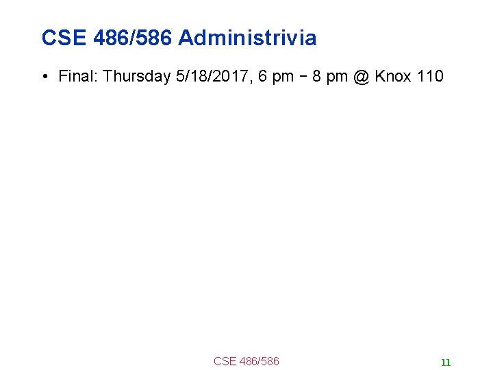 CSE 486/586 Administrivia • Final: Thursday 5/18/2017, 6 pm – 8 pm @ Knox