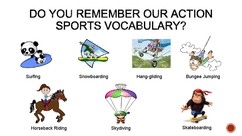 Surfing Horseback Riding Snowboarding Hang-gliding Skydiving Bungee Jumping Skateboarding 